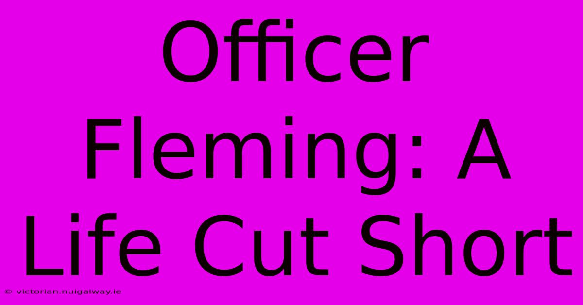 Officer Fleming: A Life Cut Short