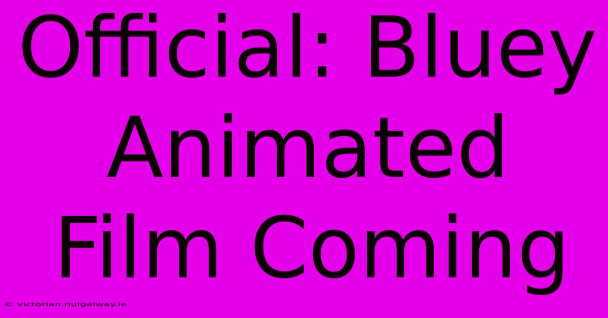 Official: Bluey Animated Film Coming