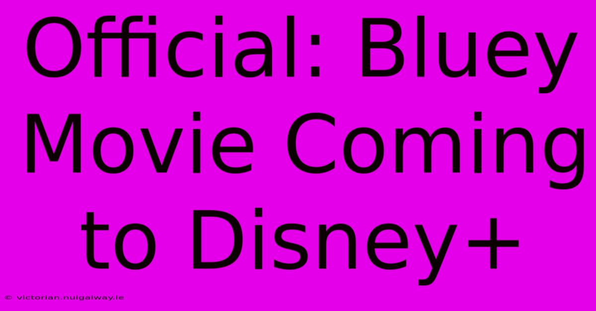 Official: Bluey Movie Coming To Disney+