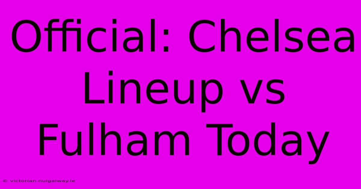 Official: Chelsea Lineup Vs Fulham Today