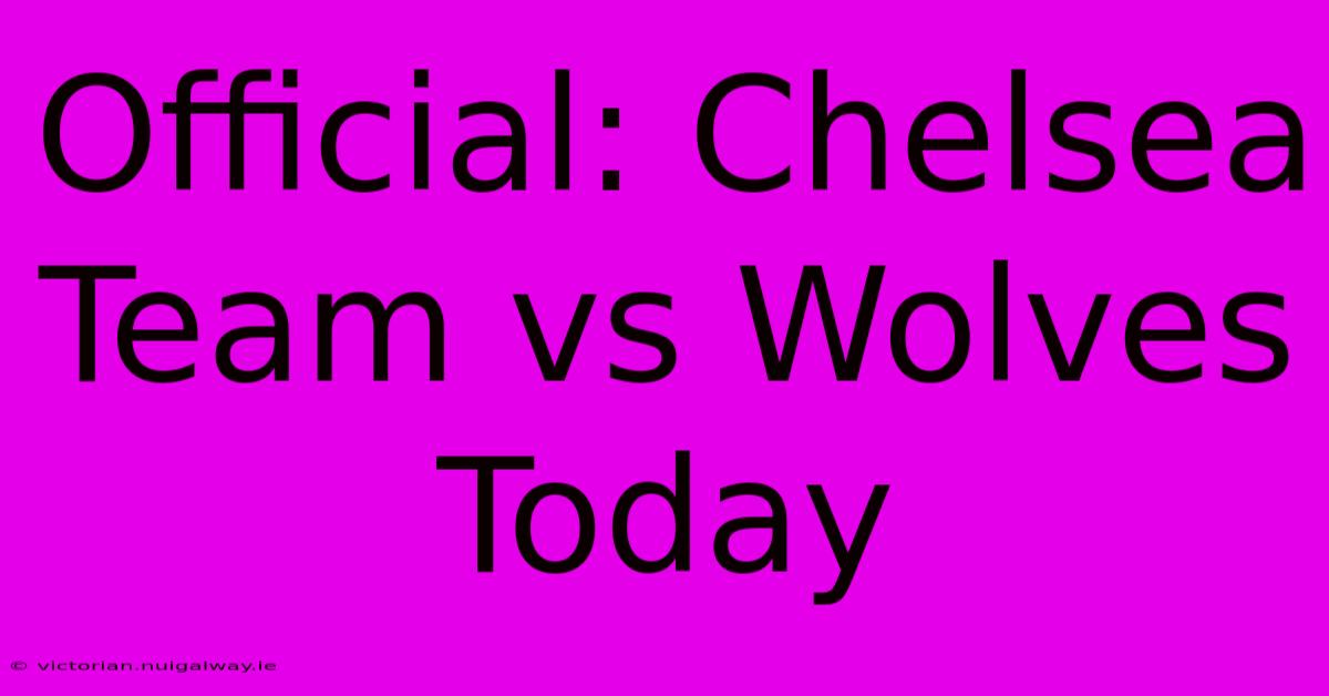 Official: Chelsea Team Vs Wolves Today