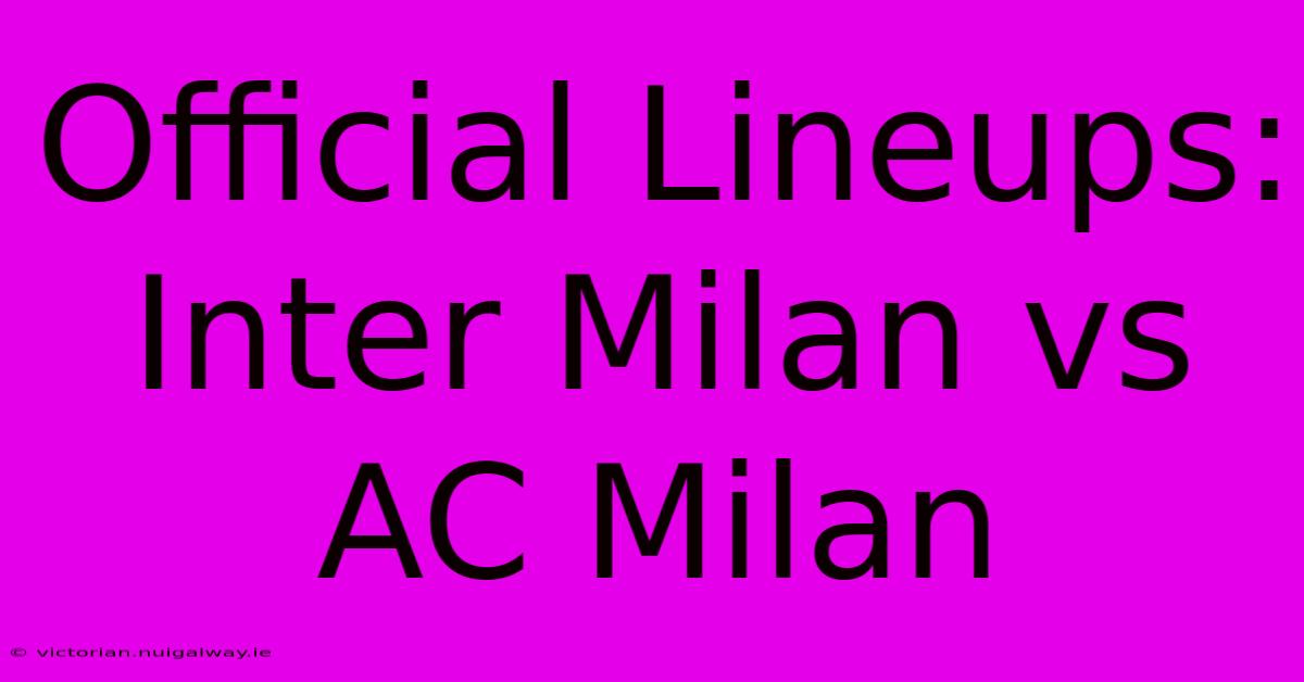 Official Lineups: Inter Milan Vs AC Milan