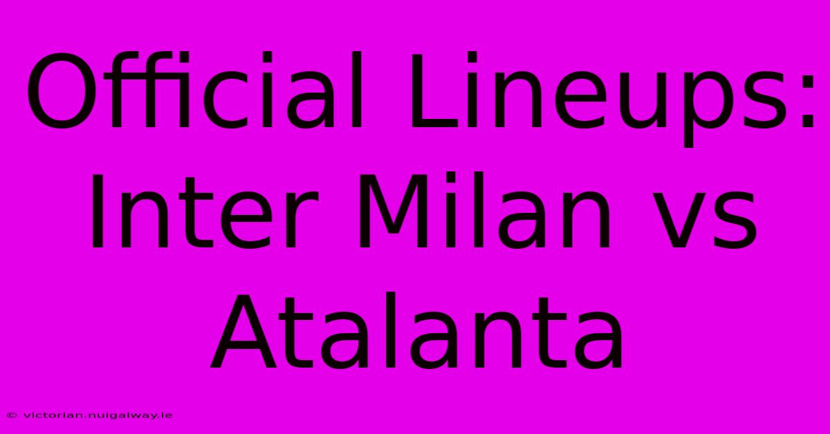 Official Lineups: Inter Milan Vs Atalanta