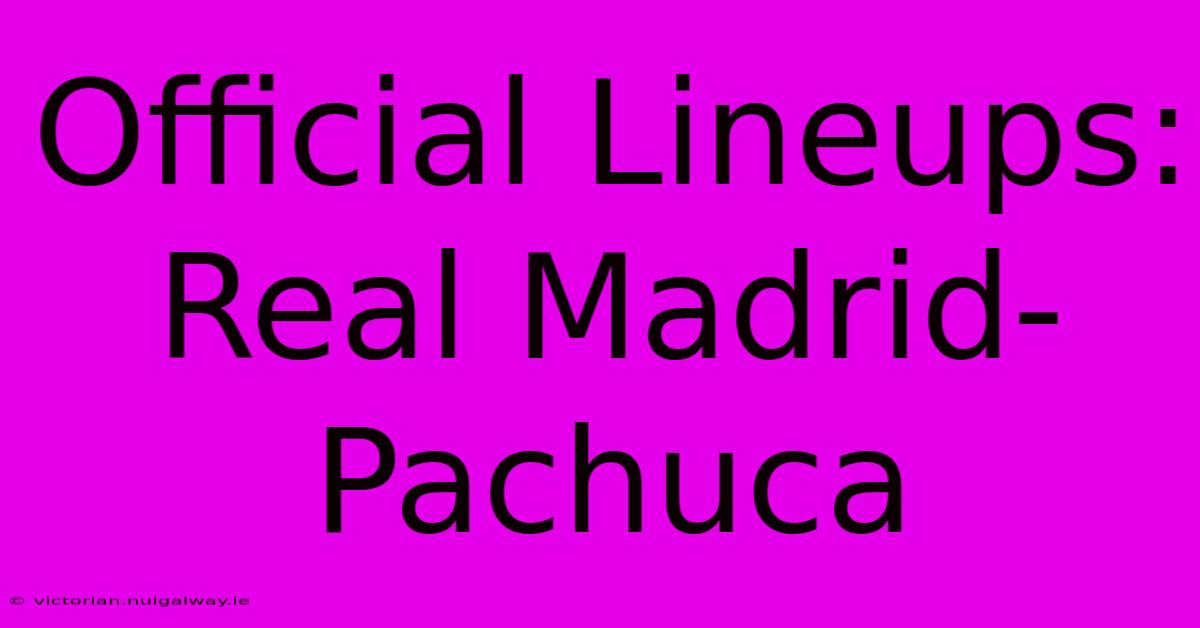 Official Lineups: Real Madrid-Pachuca