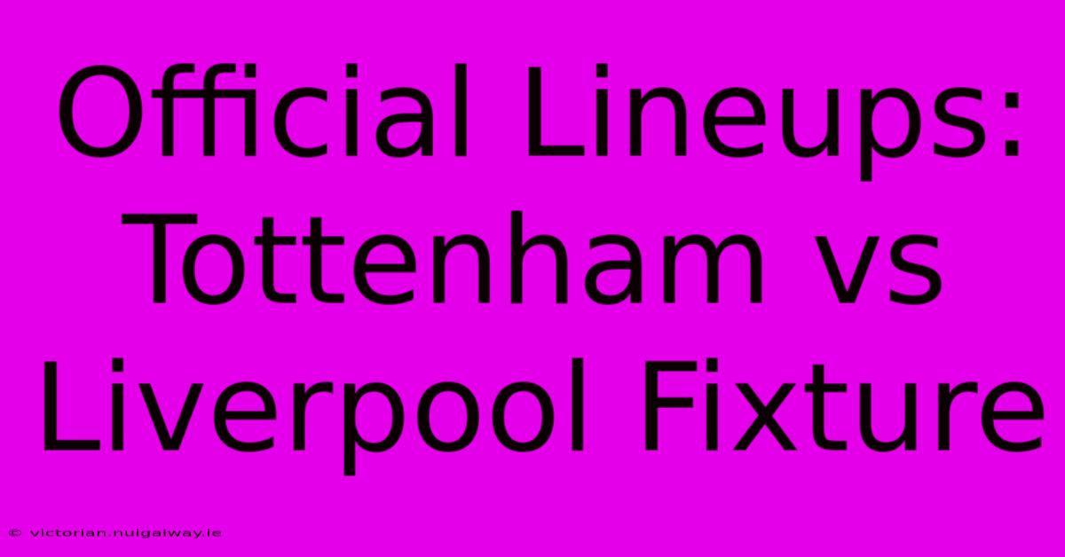 Official Lineups: Tottenham Vs Liverpool Fixture