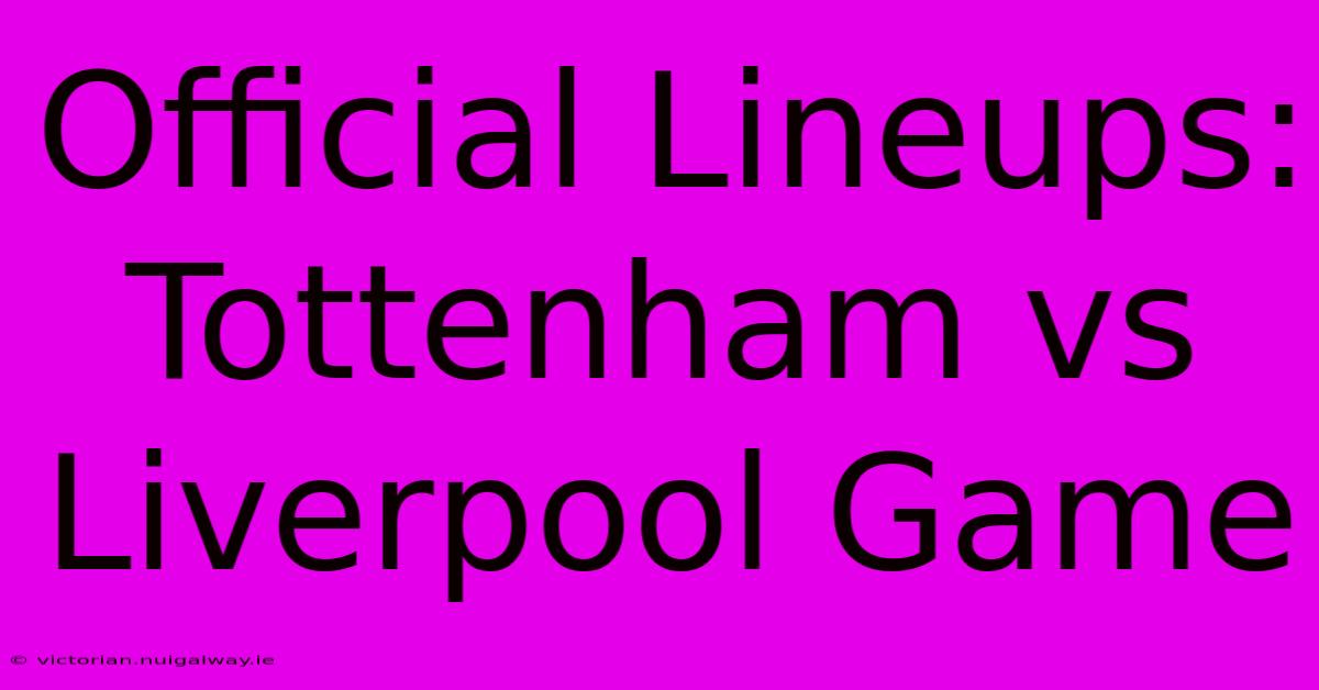 Official Lineups: Tottenham Vs Liverpool Game