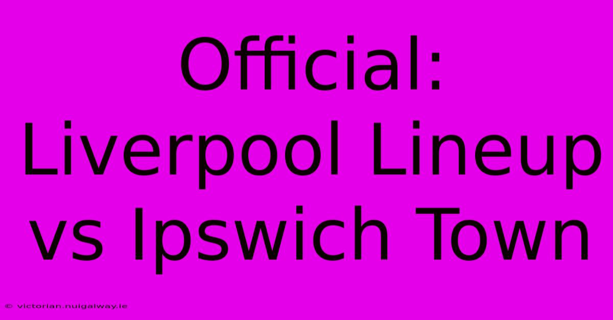 Official: Liverpool Lineup Vs Ipswich Town