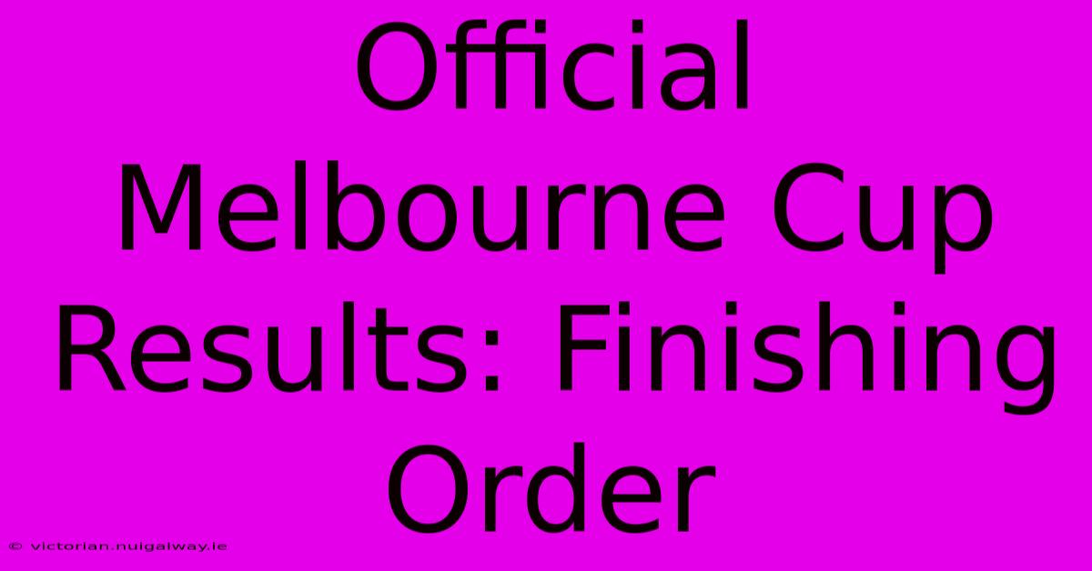 Official Melbourne Cup Results: Finishing Order