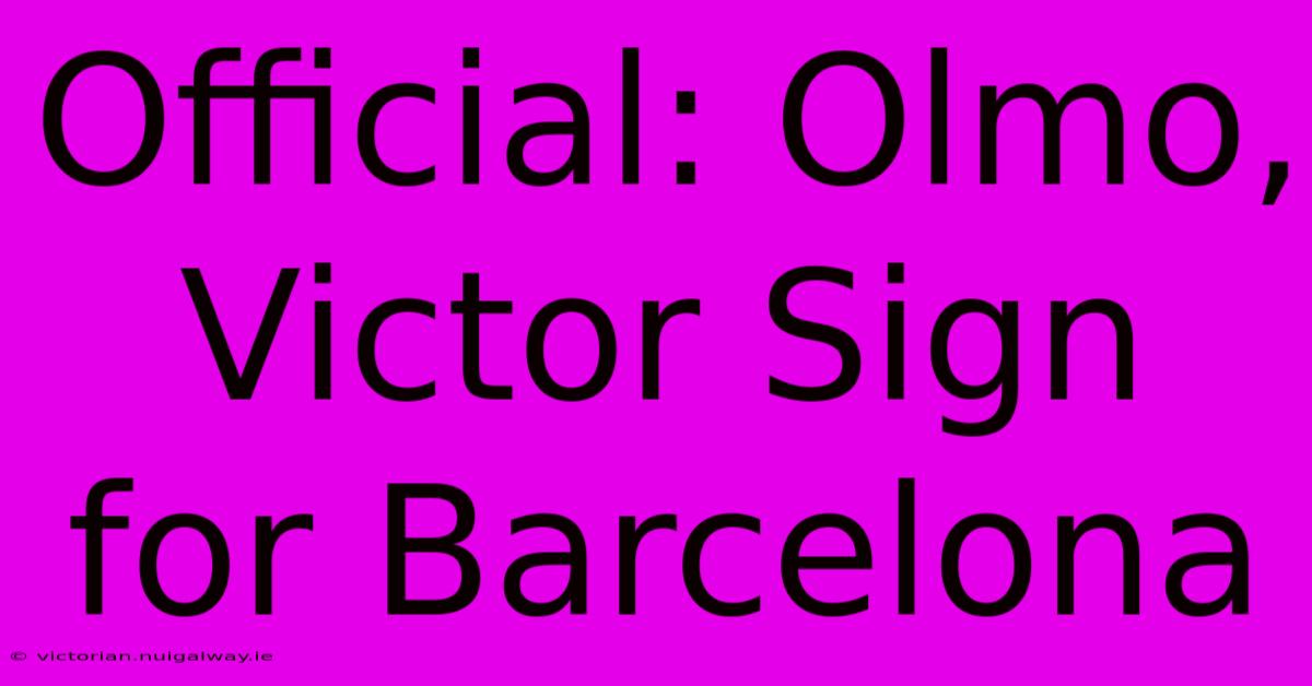 Official: Olmo, Victor Sign For Barcelona