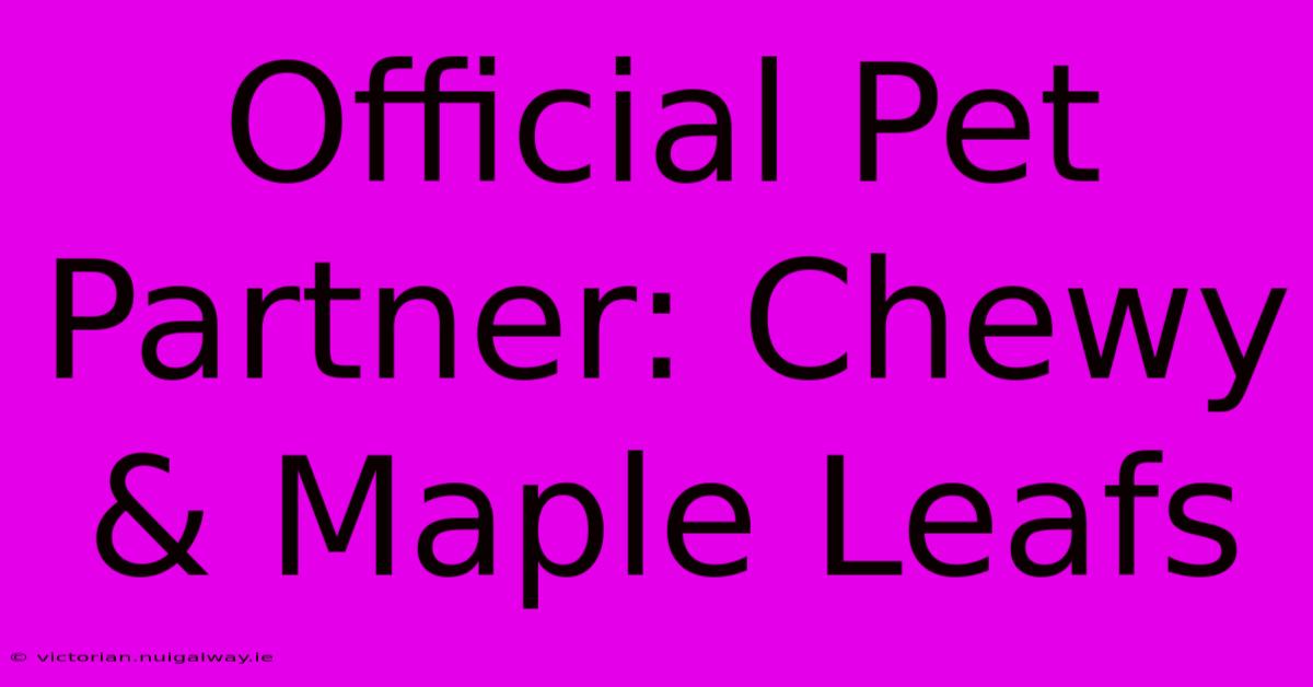 Official Pet Partner: Chewy & Maple Leafs