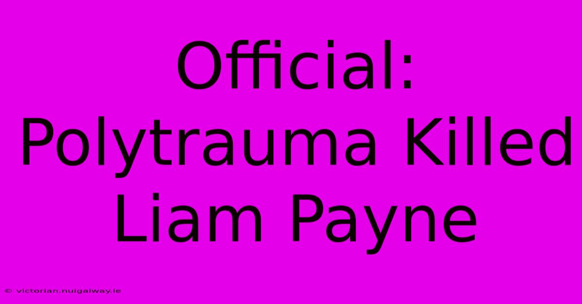 Official: Polytrauma Killed Liam Payne