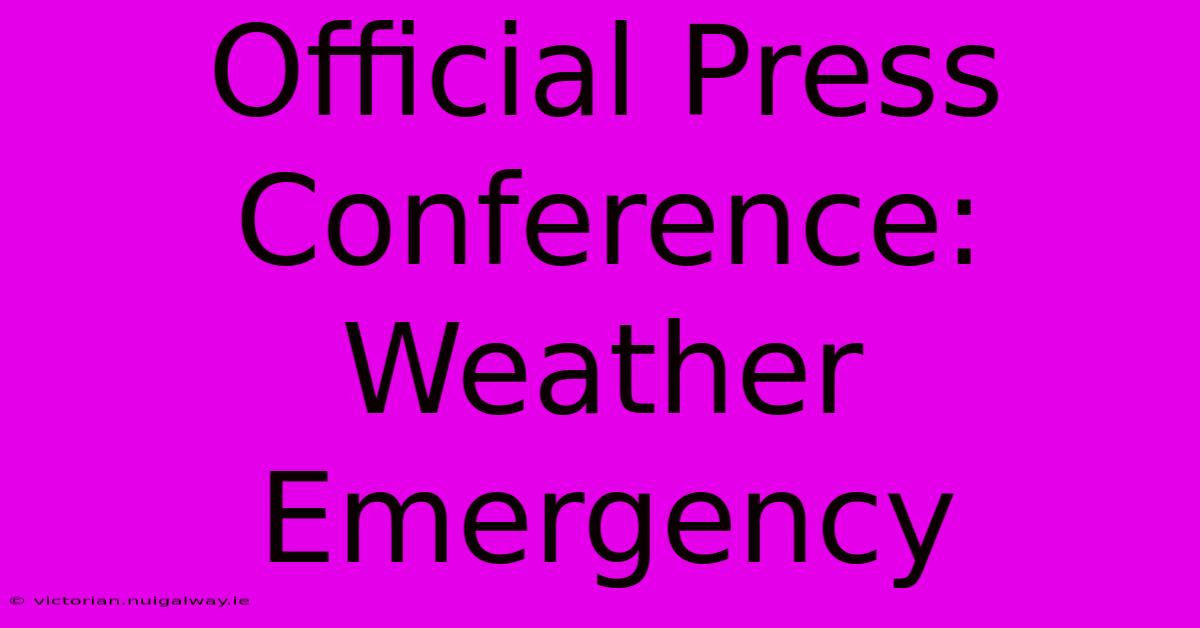 Official Press Conference: Weather Emergency