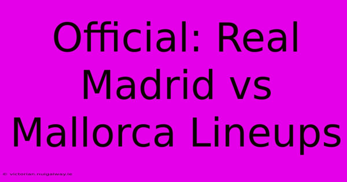 Official: Real Madrid Vs Mallorca Lineups