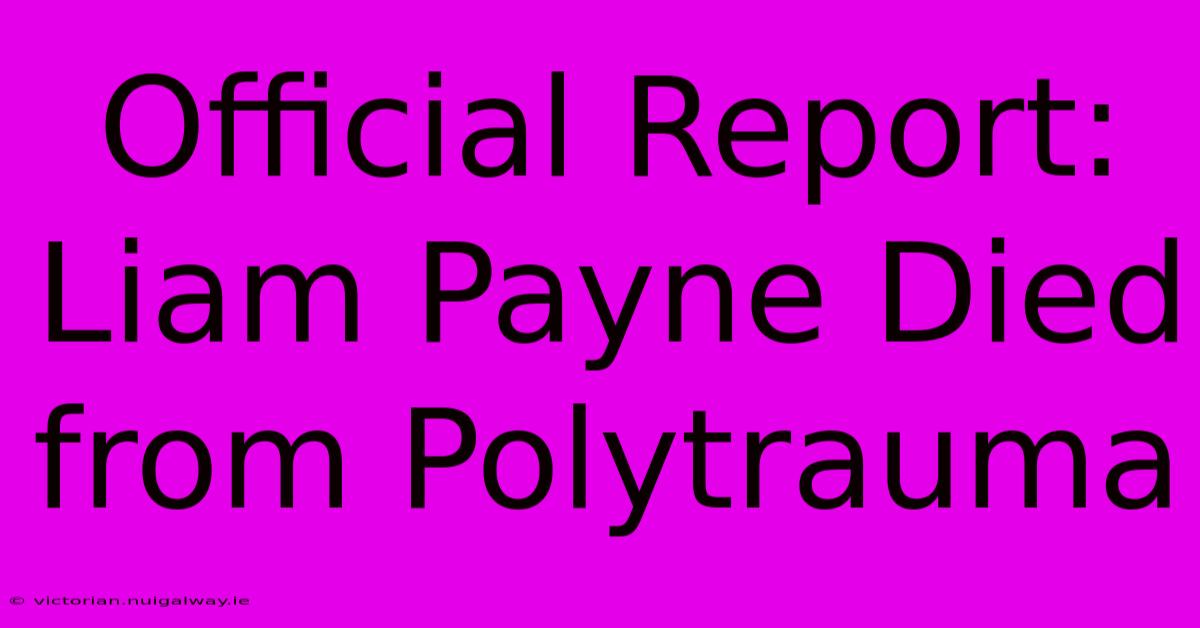 Official Report: Liam Payne Died From Polytrauma