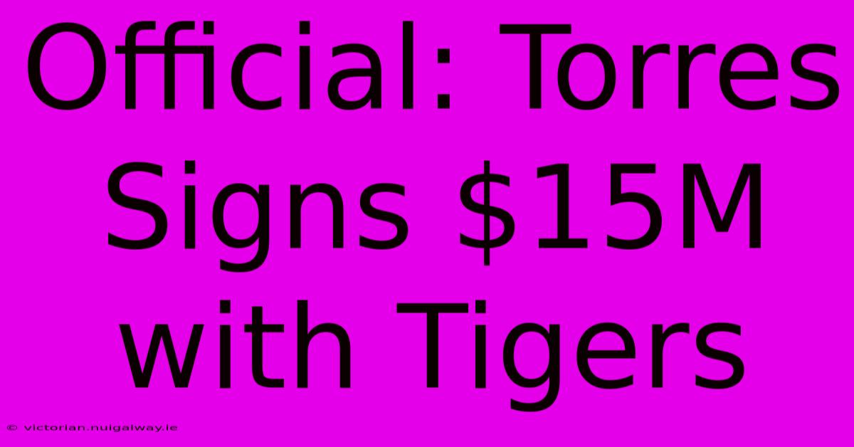 Official: Torres Signs $15M With Tigers