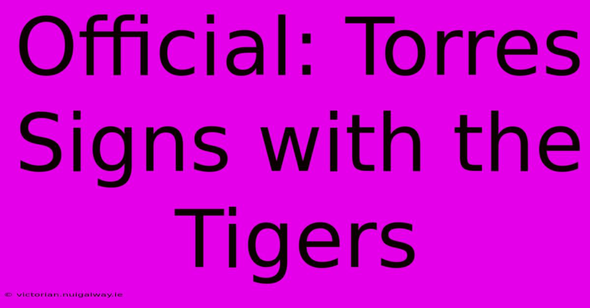 Official: Torres Signs With The Tigers