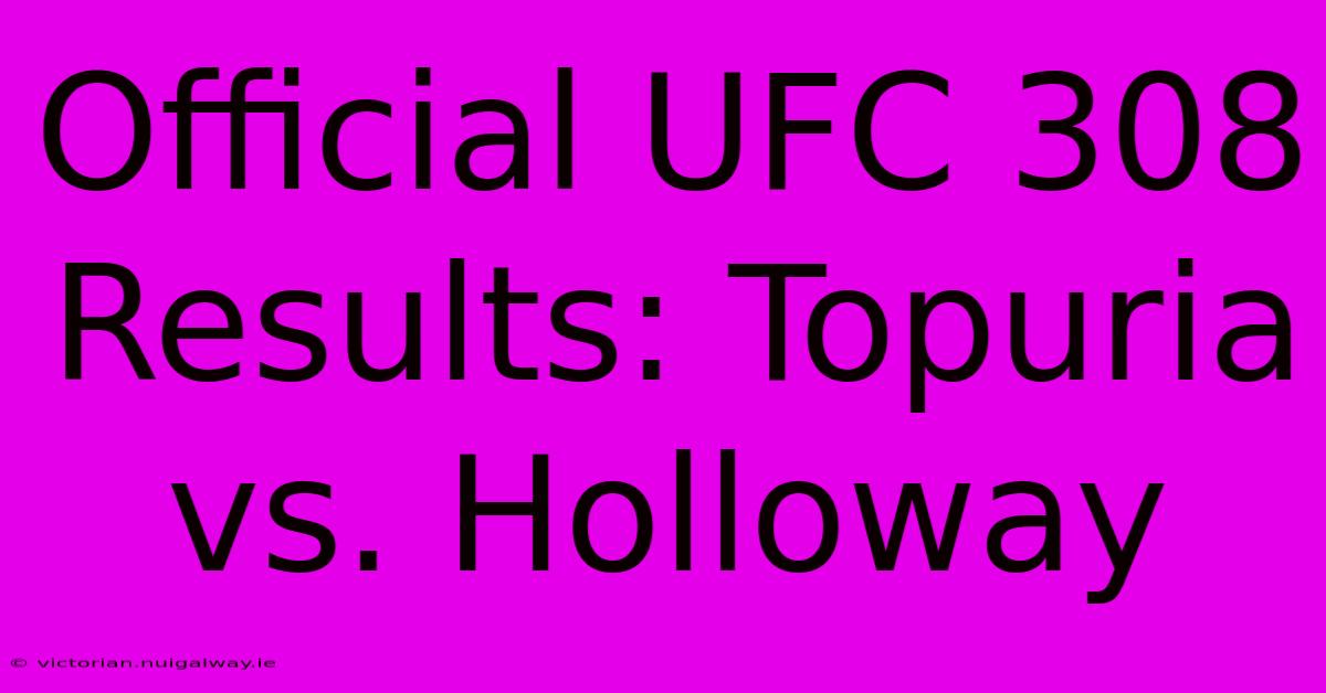 Official UFC 308 Results: Topuria Vs. Holloway