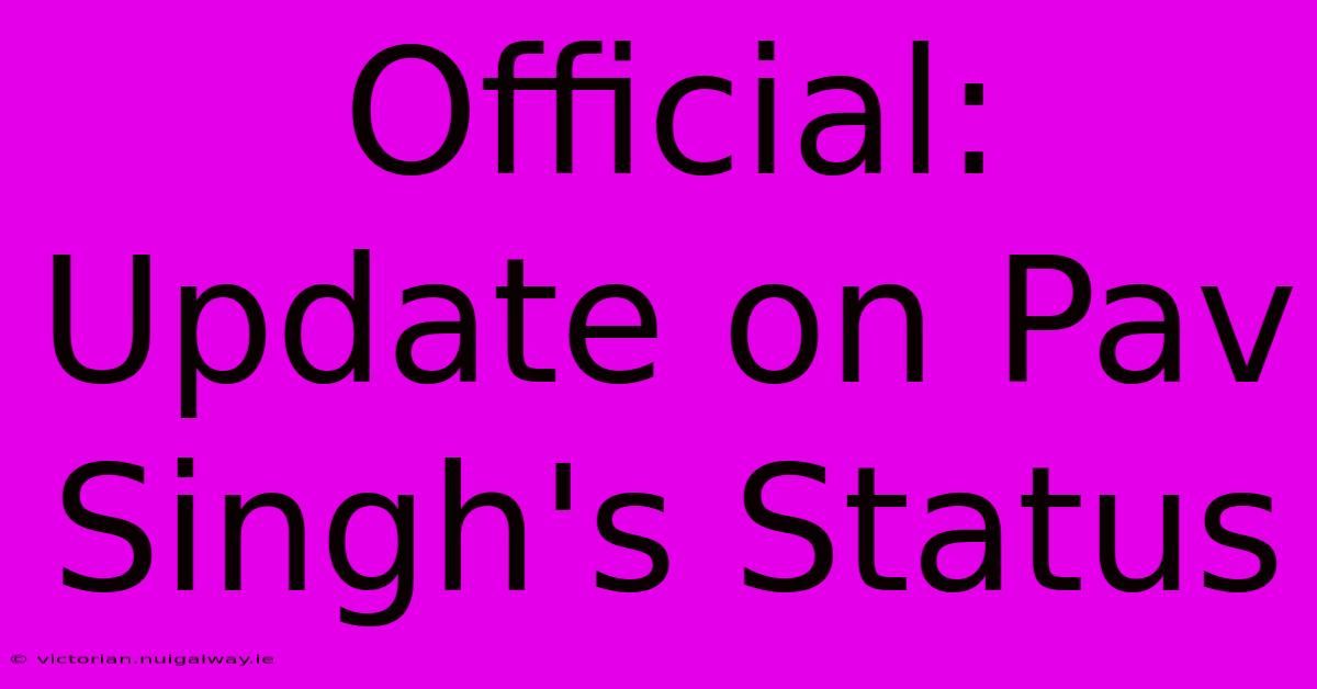 Official: Update On Pav Singh's Status