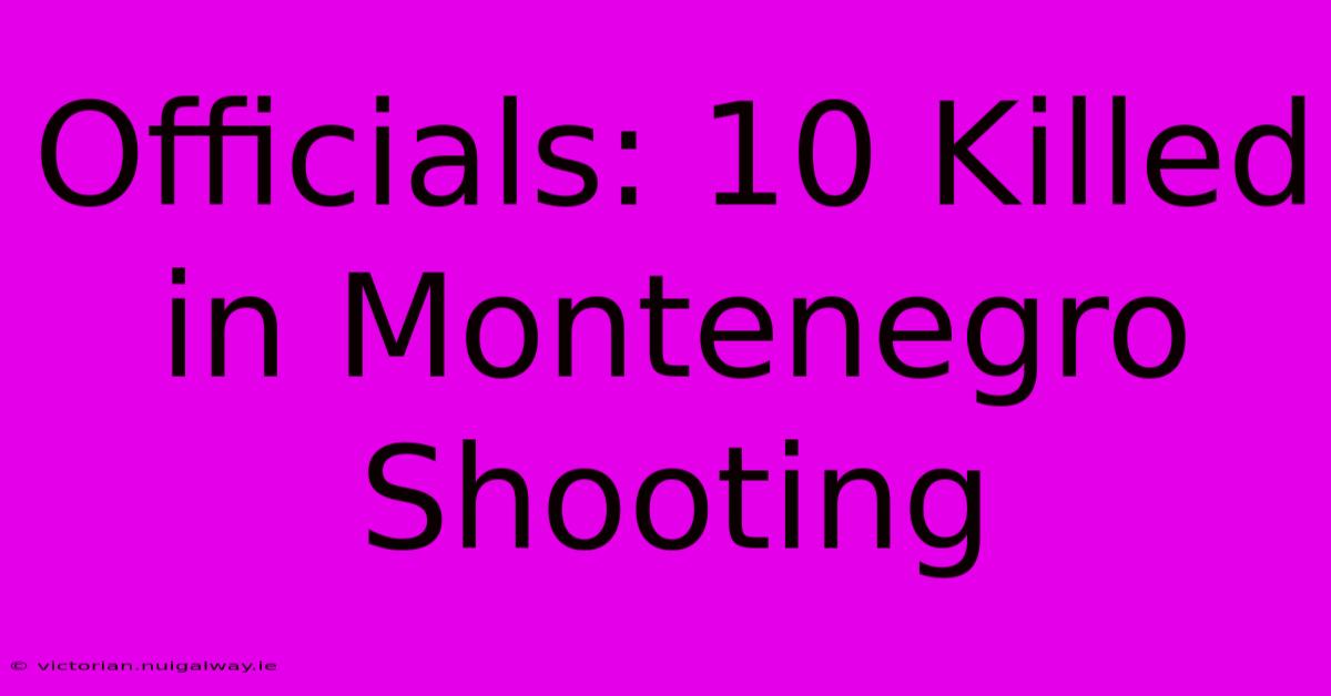 Officials: 10 Killed In Montenegro Shooting