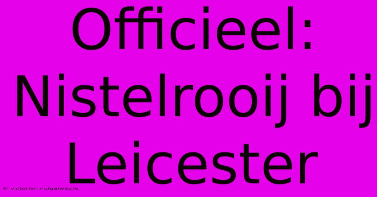 Officieel: Nistelrooij Bij Leicester