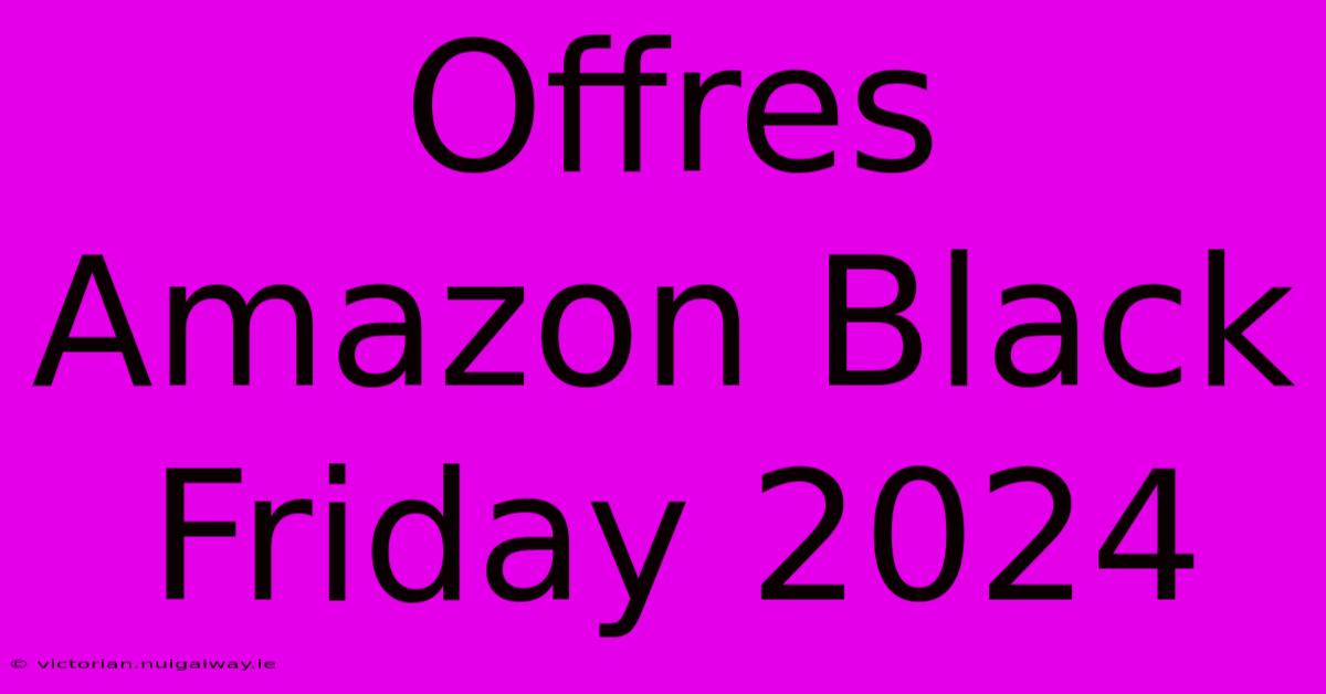 Offres Amazon Black Friday 2024