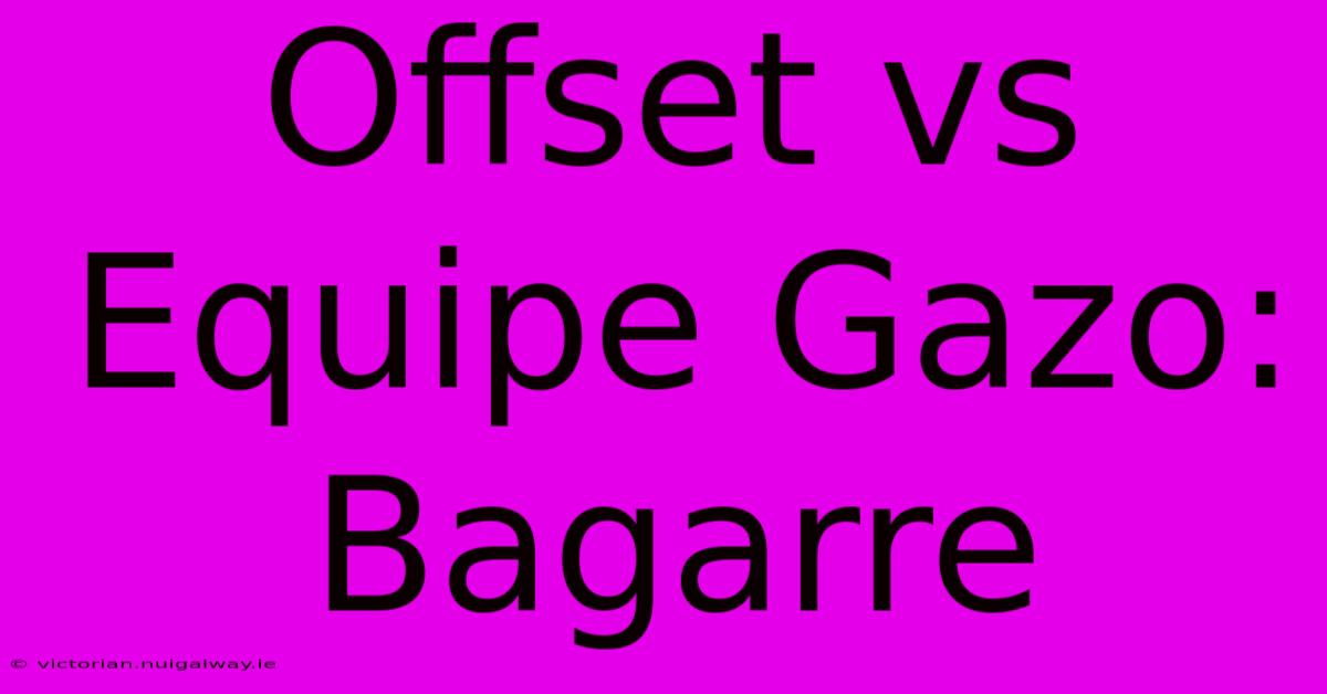 Offset Vs Equipe Gazo: Bagarre 