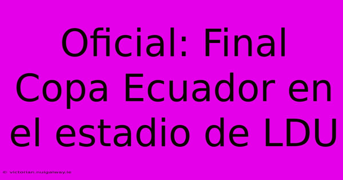 Oficial: Final Copa Ecuador En El Estadio De LDU 