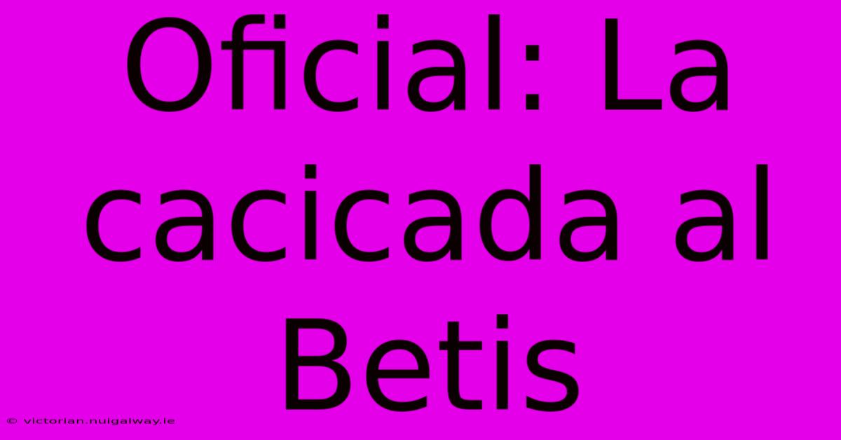 Oficial: La Cacicada Al Betis