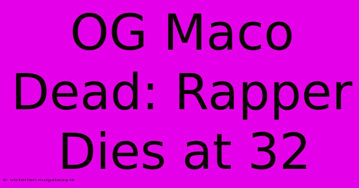 OG Maco Dead: Rapper Dies At 32