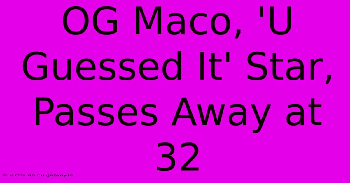 OG Maco, 'U Guessed It' Star, Passes Away At 32