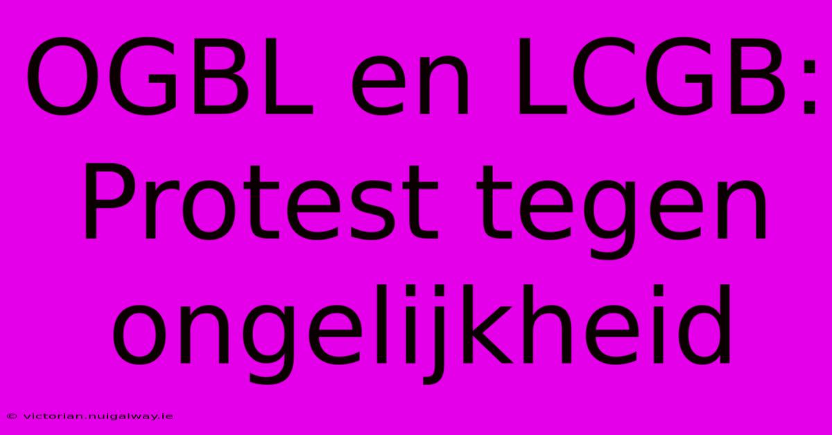 OGBL En LCGB: Protest Tegen Ongelijkheid