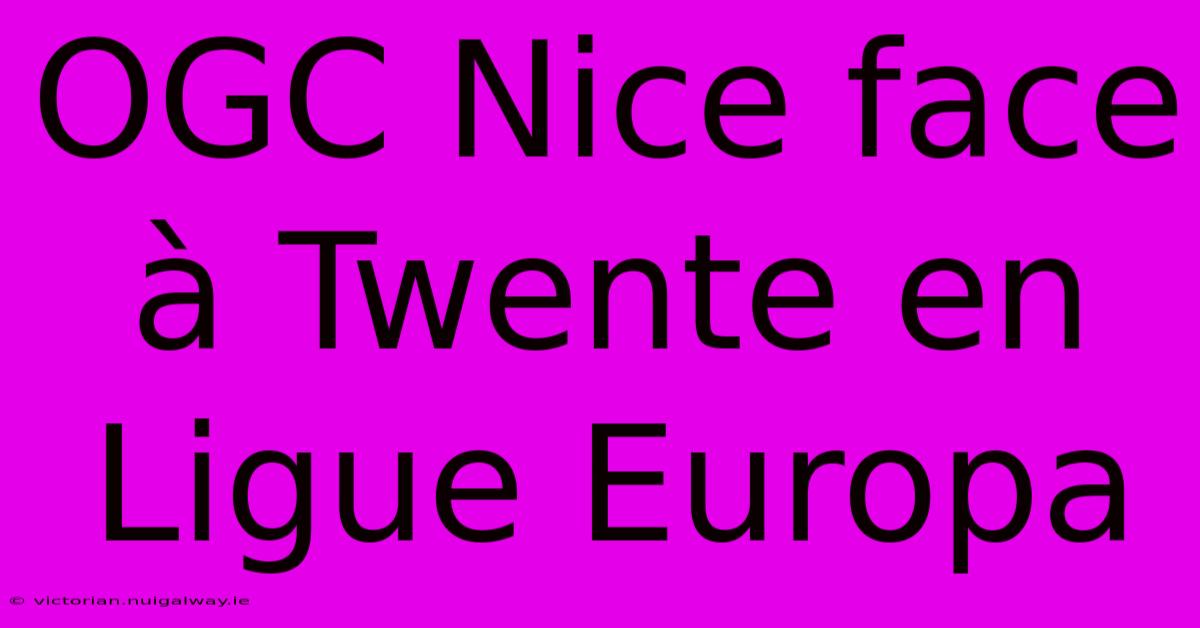 OGC Nice Face À Twente En Ligue Europa