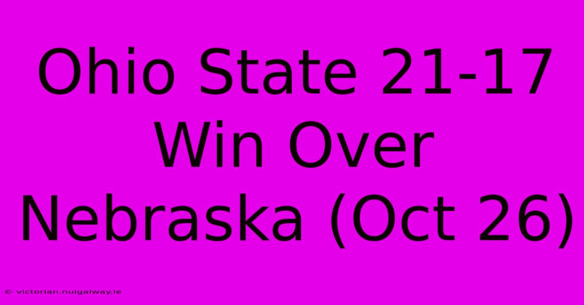 Ohio State 21-17 Win Over Nebraska (Oct 26)