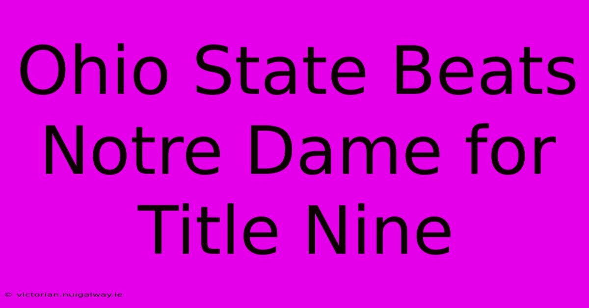 Ohio State Beats Notre Dame For Title Nine