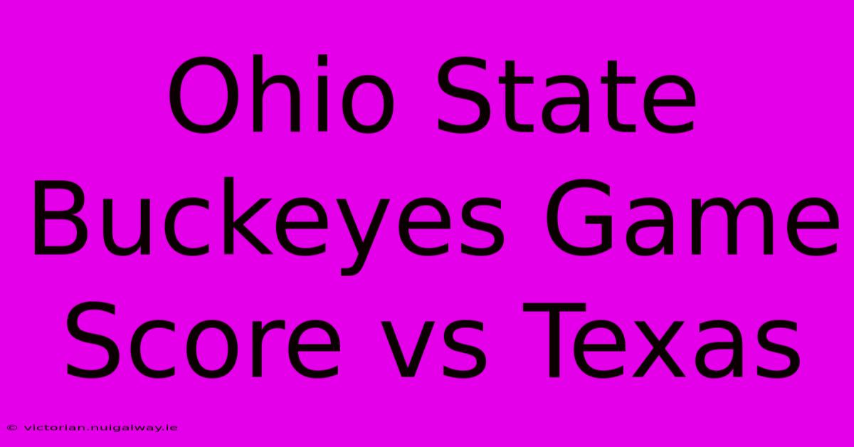 Ohio State Buckeyes Game Score Vs Texas