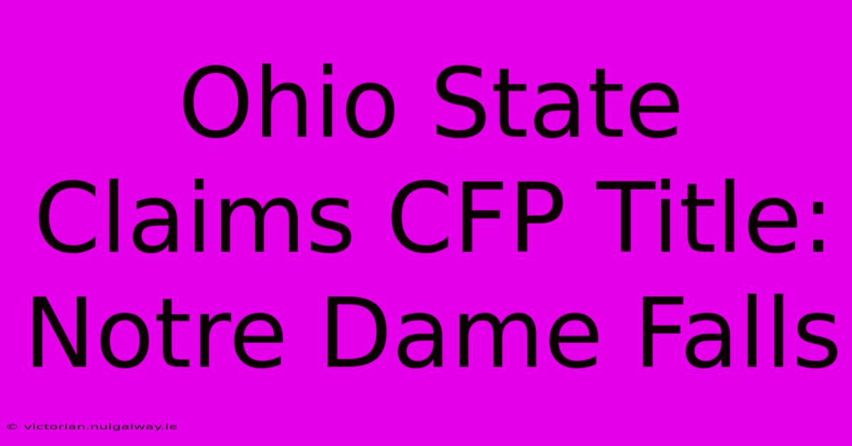 Ohio State Claims CFP Title: Notre Dame Falls