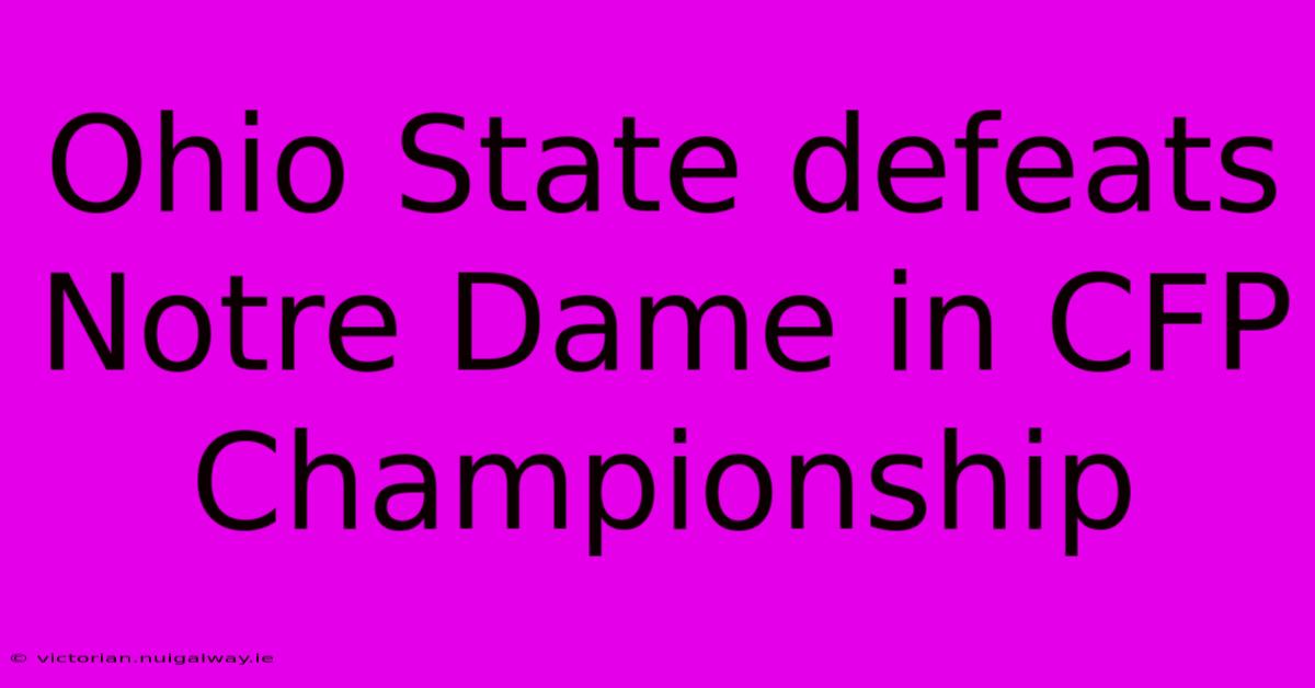 Ohio State Defeats Notre Dame In CFP Championship