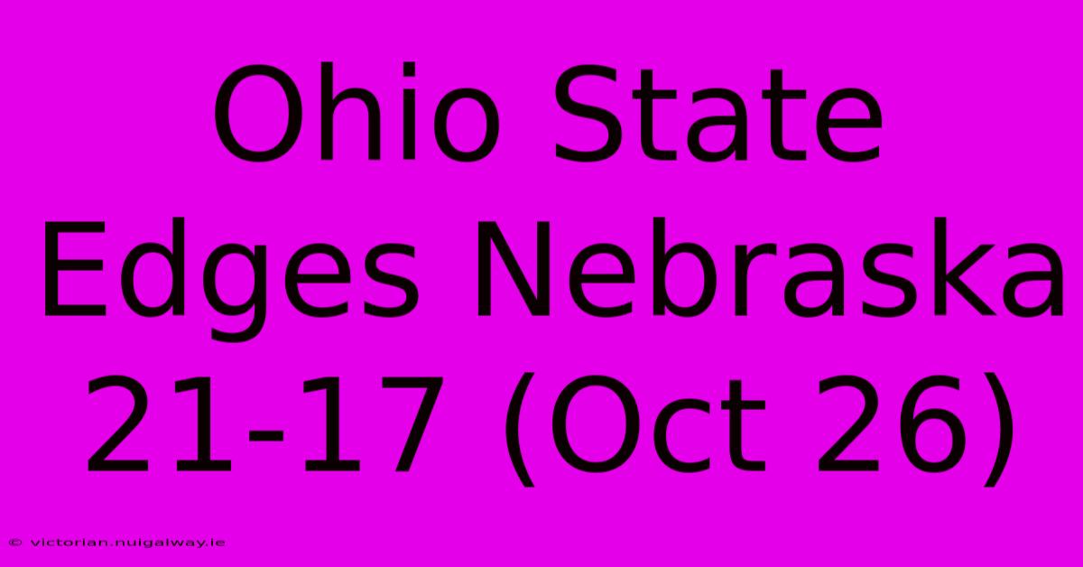 Ohio State Edges Nebraska 21-17 (Oct 26)