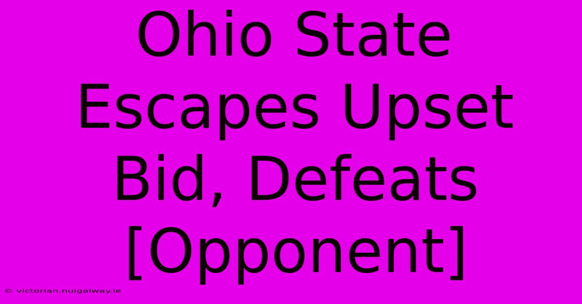 Ohio State Escapes Upset Bid, Defeats [Opponent] 