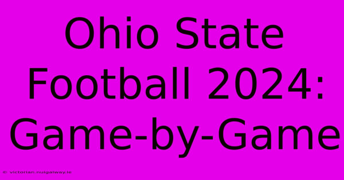 Ohio State Football 2024 GamebyGame