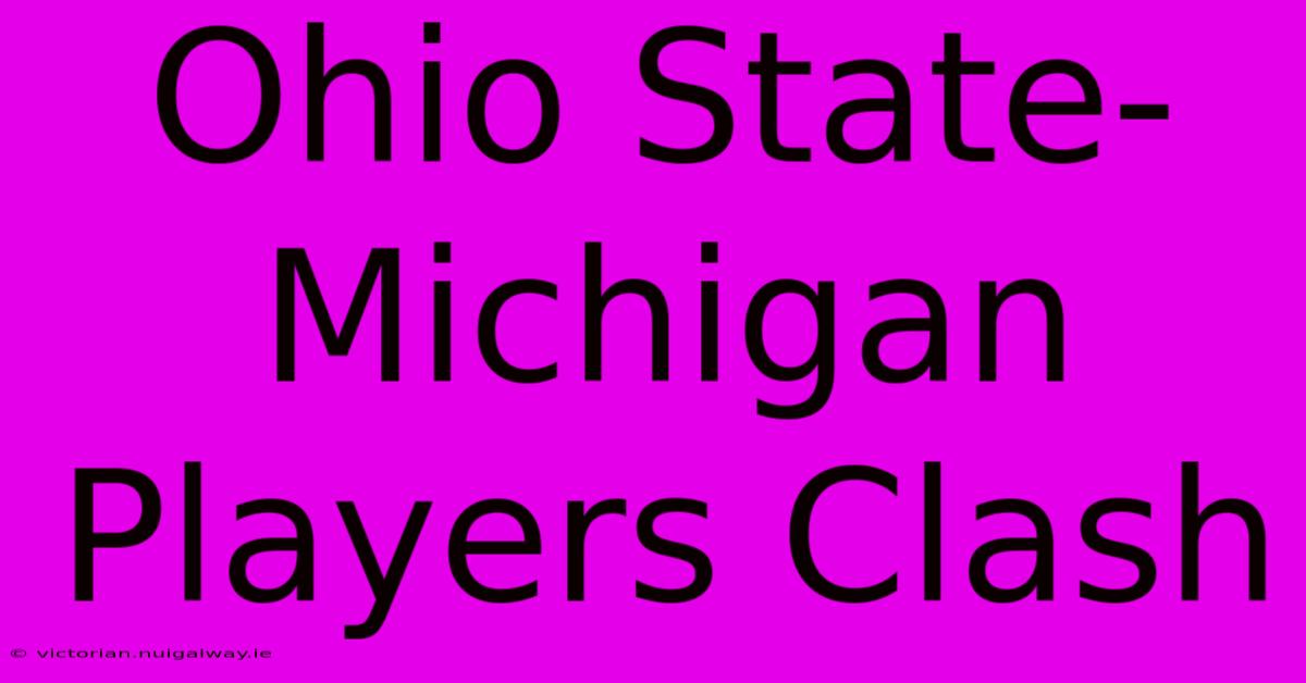 Ohio State-Michigan Players Clash