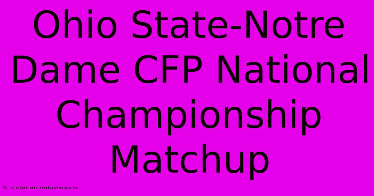 Ohio State-Notre Dame CFP National Championship Matchup