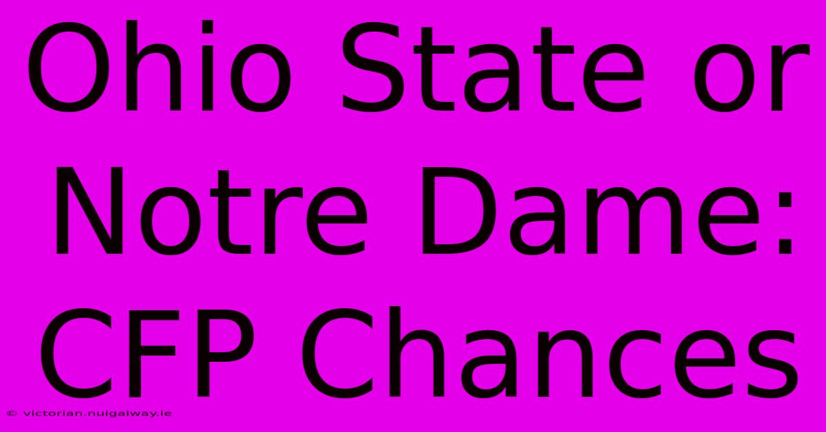 Ohio State Or Notre Dame: CFP Chances