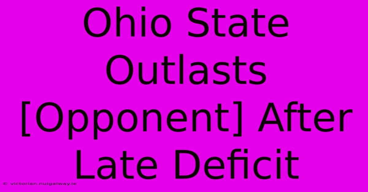 Ohio State Outlasts [Opponent] After Late Deficit