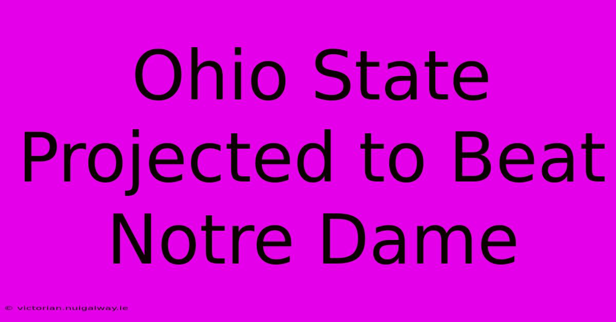 Ohio State Projected To Beat Notre Dame