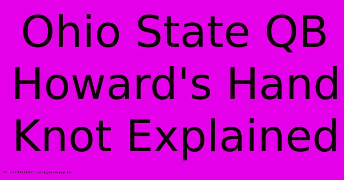 Ohio State QB Howard's Hand Knot Explained