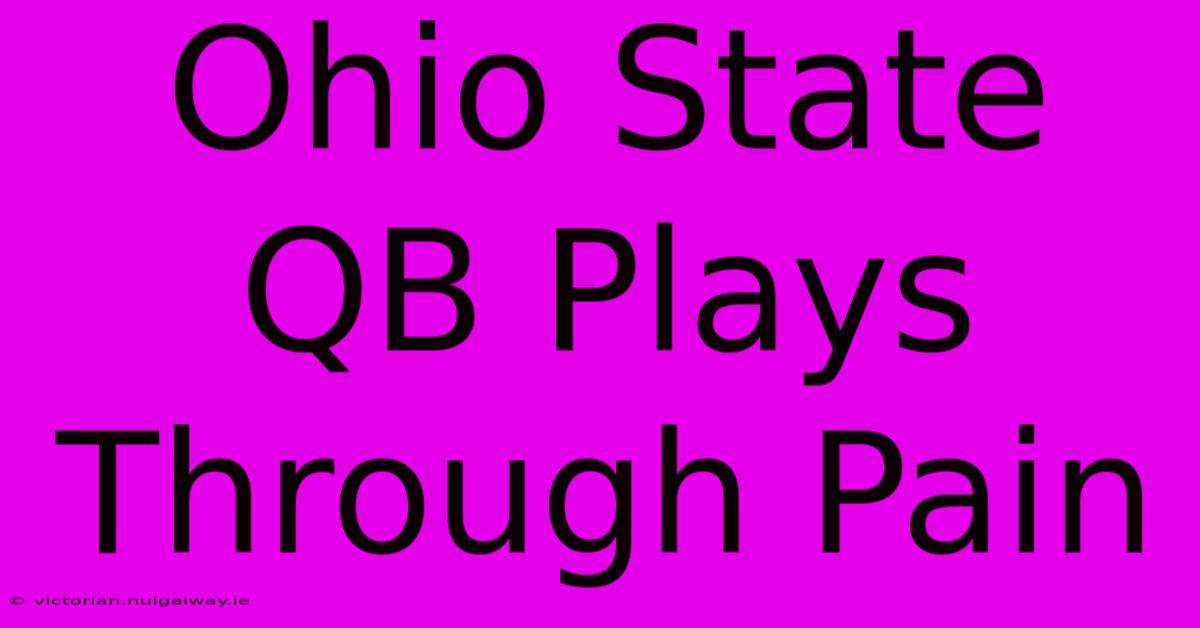 Ohio State QB Plays Through Pain