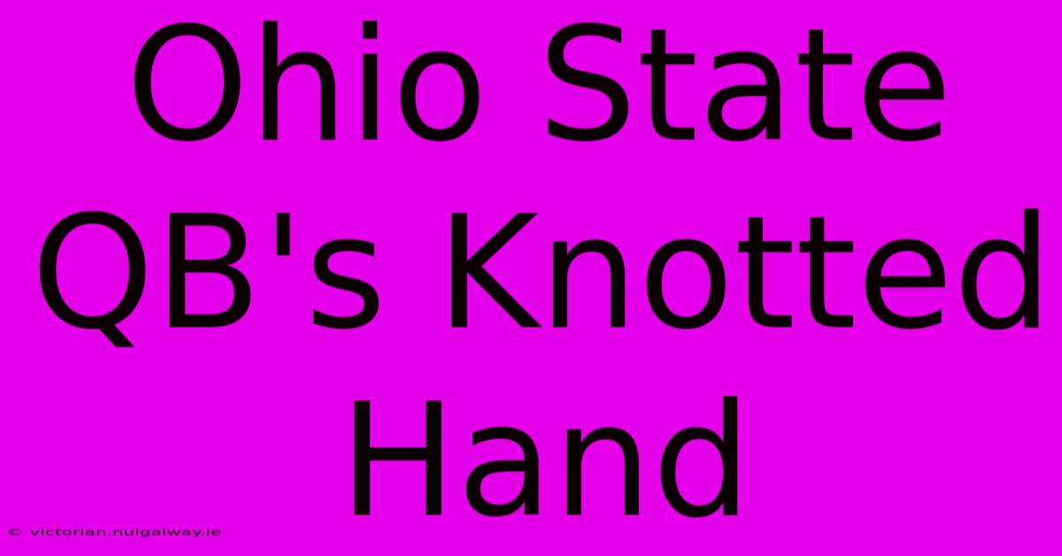 Ohio State QB's Knotted Hand