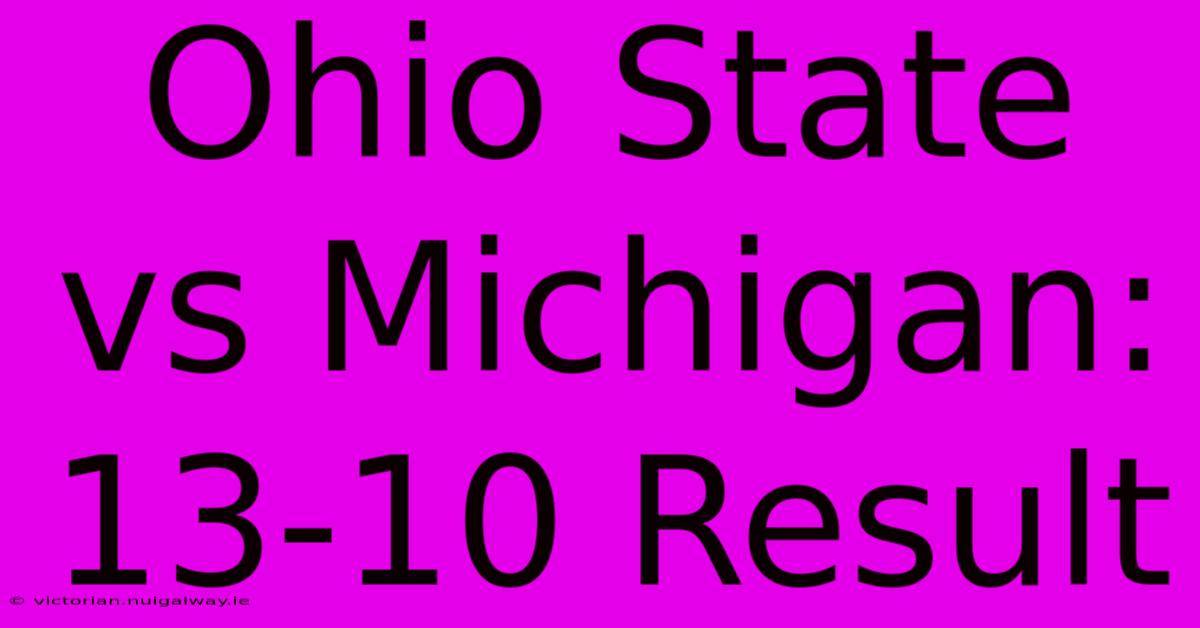 Ohio State Vs Michigan: 13-10 Result