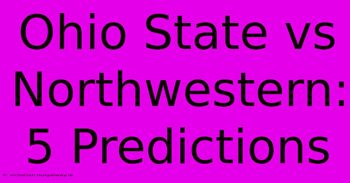 Ohio State Vs Northwestern: 5 Predictions